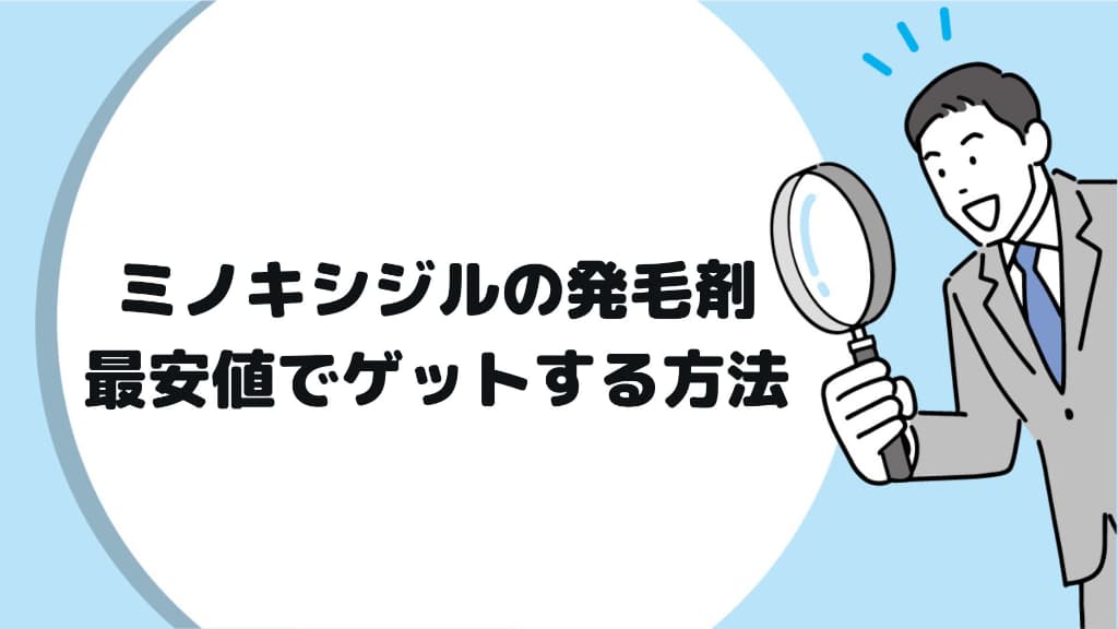 ミノキシジルの発毛剤を最安値でゲットする方法