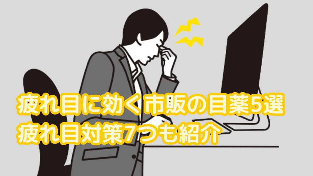 疲れて目を押さえている男性のイラストに疲れ目に効く市販の目薬5選、簡単にできる疲れ目対策7つも紹介という文字が書かれた画像
